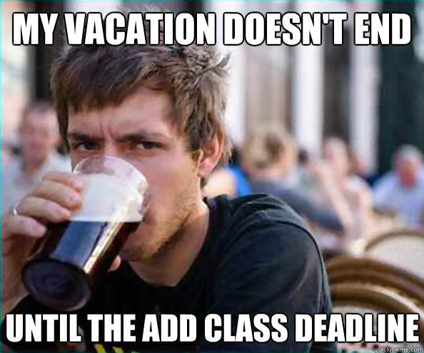 my vacation doesn't end  until the add class deadline  Caption 4 goes here  Lazy College Senior