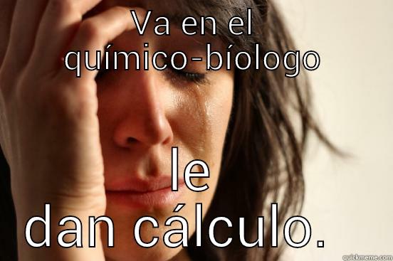VA EN EL QUÍMICO-BÍOLOGO LE DAN CÁLCULO.   First World Problems