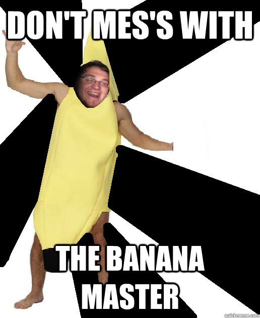 DON'T MES'S WITH THE BANANA MASTER  Banana Puns