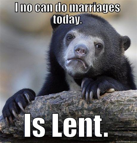 I NO CAN DO MARRIAGES TODAY. IS LENT. Confession Bear
