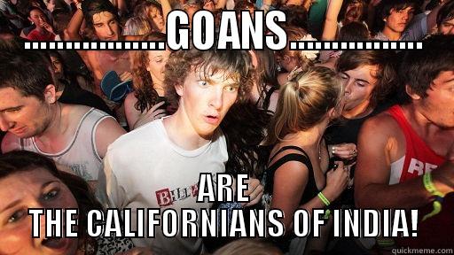 .................GOANS................ ARE THE CALIFORNIANS OF INDIA! Sudden Clarity Clarence