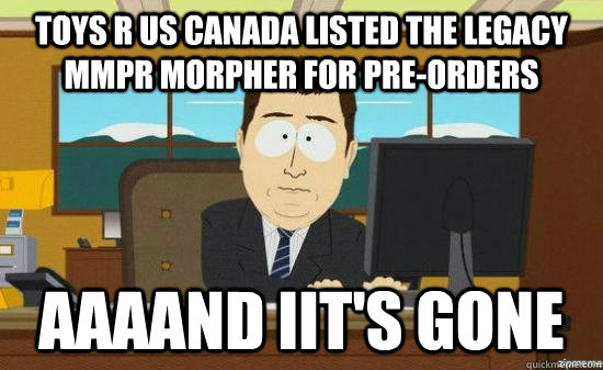 Toys R us canada listed the legacy MMPR morpher for pre-orders AAAAND Iit's gone  aaaand its gone
