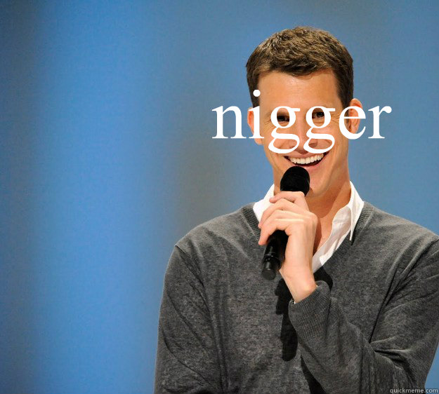 nigger - nigger  Daniel Tosh on Gay Marriage