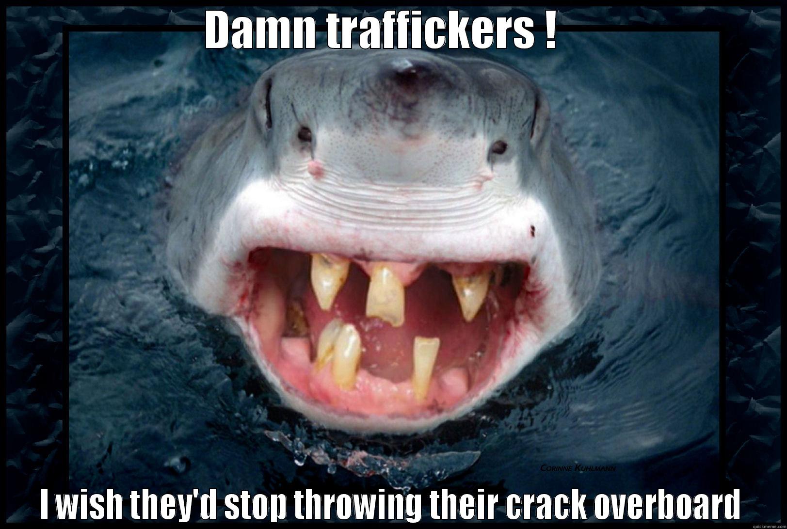 DAMN TRAFFICKERS !   I WISH THEY'D STOP THROWING THEIR CRACK OVERBOARD Misc