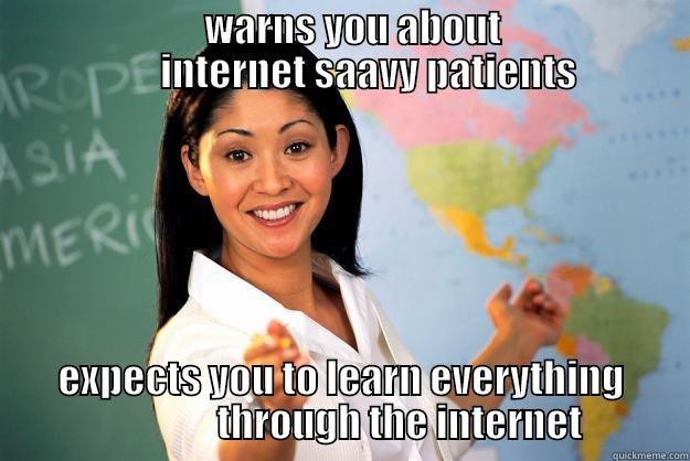                           WARNS YOU ABOUT                               INTERNET SAAVY PATIENTS EXPECTS YOU TO LEARN EVERYTHING                THROUGH THE INTERNET Unhelpful High School Teacher