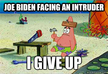 Joe Biden facing an intruder I give up  I have no idea what Im doing - Patrick Star