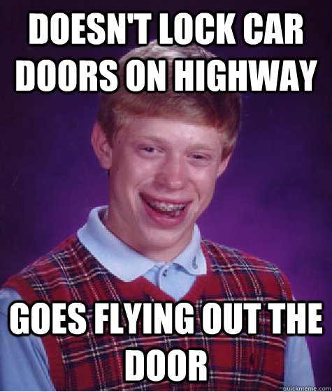 Doesn't lock car doors on highway Goes flying out the door  Bad Luck Brian