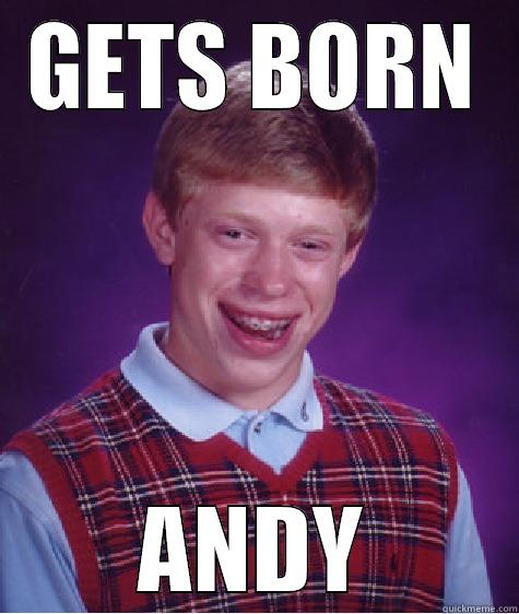 Happy Birthday Asshole - GETS BORN ANDY Bad Luck Brian