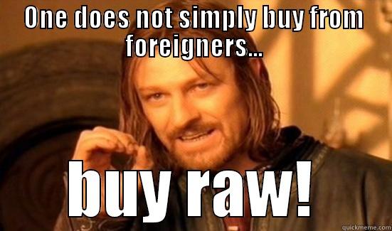 ONE DOES NOT SIMPLY BUY FROM FOREIGNERS... BUY RAW! Boromir