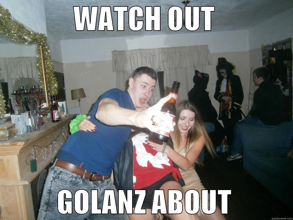 WATCH OUT GOLANZ ABOUT Misc