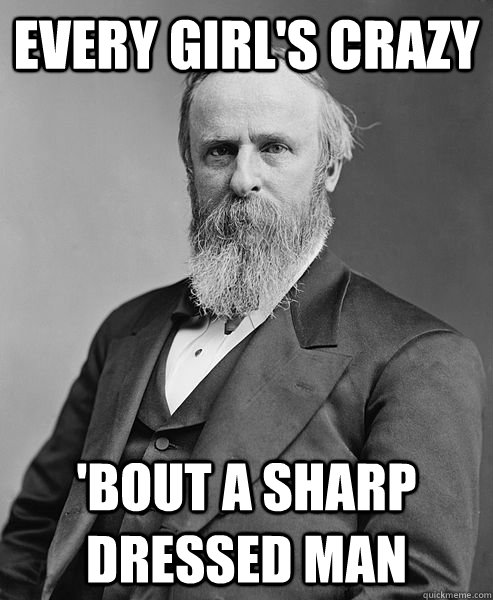 Every GirL's Crazy 'Bout a Sharp Dressed Man  hip rutherford b hayes