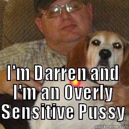 Darren The Overly Sensitive Pussy -  I'M DARREN AND I'M AN OVERLY SENSITIVE PUSSY Misc