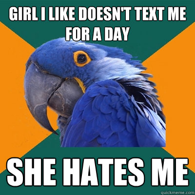 Girl I like doesn't text me for a day SHE HATES ME  Paranoid Parrot