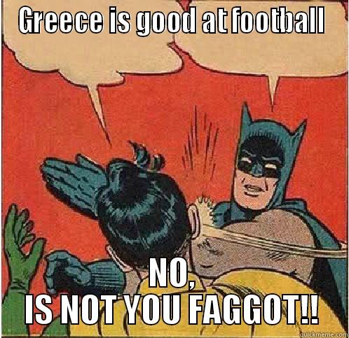 GREECE IS GOOD AT FOOTBALL NO, IS NOT YOU FAGGOT!! Batman Slapping Robin