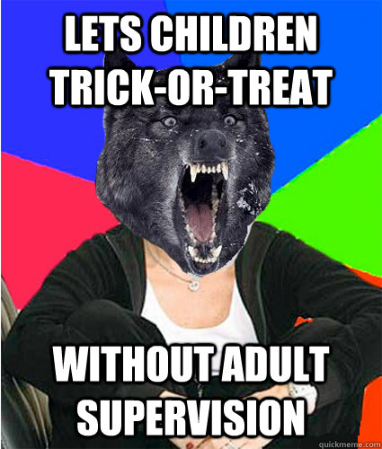 Lets children trick-or-treat without adult supervision  Sheltered Suburban Insanity Wolf