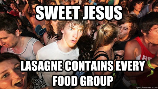 sweet jesus Lasagne contains every food group  Sudden Clarity Clarence