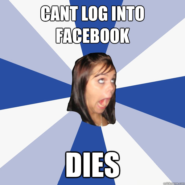Cant log into facebook dies  Annoying Facebook Girl