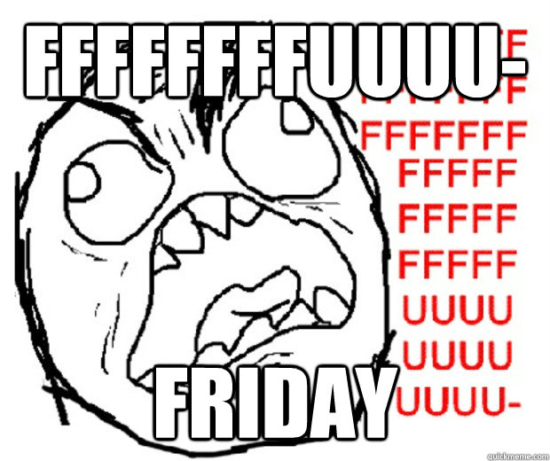 ffffffffuuuu- friday  Rage Guy