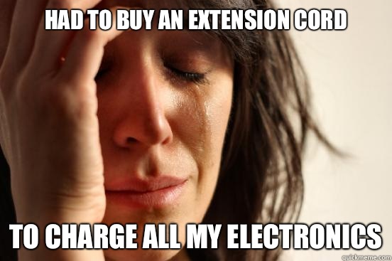 Had to buy an extension cord to charge all my electronics  First World Problems
