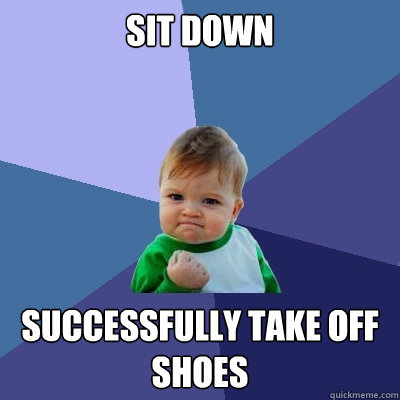 Sit down successfully take off shoes - Sit down successfully take off shoes  Success Kid