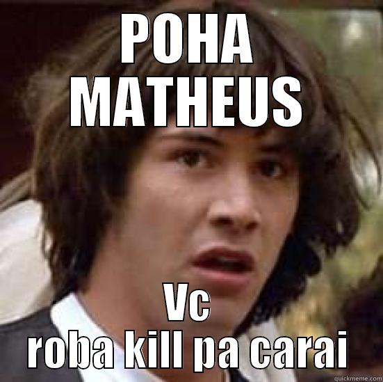 POHA MATHEUS VC ROBA KILL PA CARAI conspiracy keanu