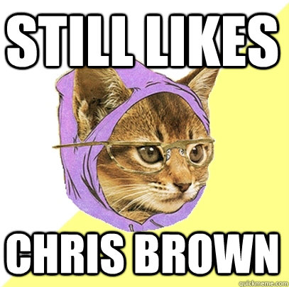 Still likes  Chris Brown  Hipster Kitty