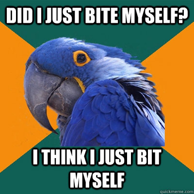 Did i just bite myself? I think i just bit myself  Paranoid Parrot