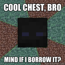 Cool chest, bro mind if i borrow it?  Endermen