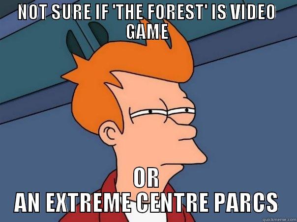 NOT SURE IF 'THE FOREST' IS VIDEO GAME OR AN EXTREME CENTRE PARCS Futurama Fry