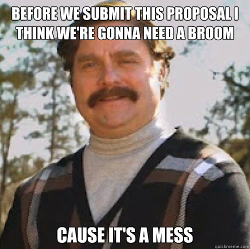 Before we submit this proposal I think we're gonna need a broom Cause it's a mess  