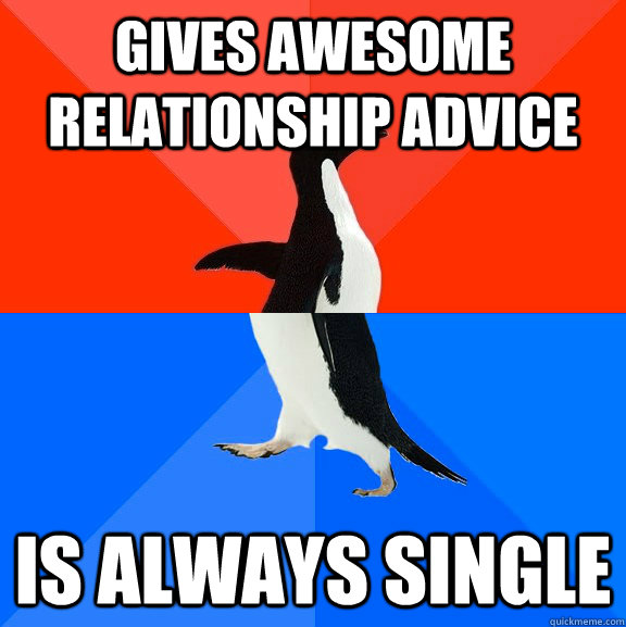 Gives awesome relationship advice Is always single - Gives awesome relationship advice Is always single  Socially Awesome Awkward Penguin