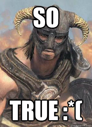 So TRUE :*(  Scumbag low lvl Dovahkiin