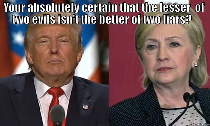 Lesser Of Two Evils - YOUR ABSOLUTELY CERTAIN THAT THE LESSER  OF TWO EVILS ISN'T THE BETTER OF TWO LIARS?    Misc