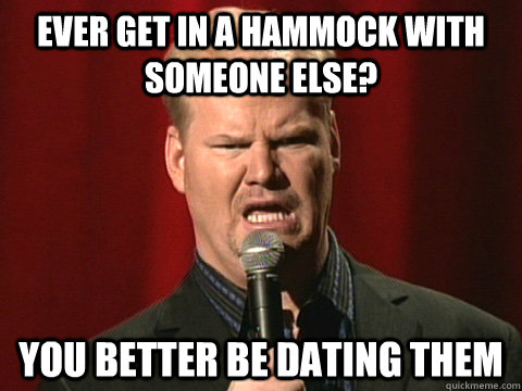 ever get in a hammock with someone else? you better be dating them  