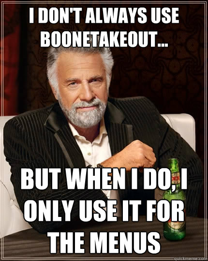I don't always use boonetakeout... but when i do, I only use it for the menus  The Most Interesting Man In The World