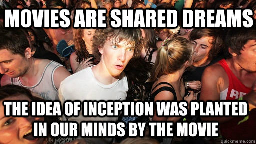 Movies are shared dreams The idea of inception was planted in our minds by the movie  Sudden Clarity Clarence