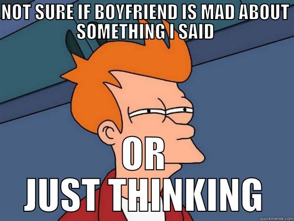 NOT SURE IF BOYFRIEND IS MAD ABOUT SOMETHING I SAID OR JUST THINKING Futurama Fry