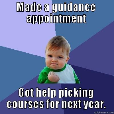 guidance meme - MADE A GUIDANCE APPOINTMENT GOT HELP PICKING COURSES FOR NEXT YEAR. Success Kid