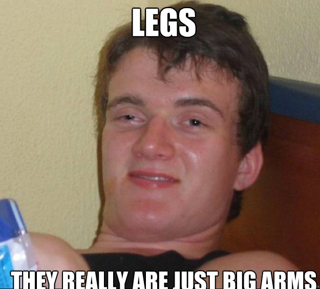 legs they really are just big arms  10guy