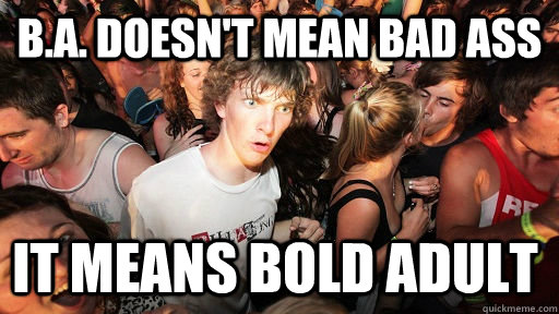 b.a. doesn't mean bad ass it means bold adult  - b.a. doesn't mean bad ass it means bold adult   Sudden Clarity Clarence