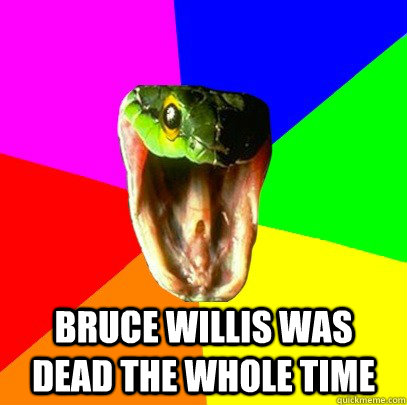 Bruce Willis Was dead the whole time  Spoiler Snake