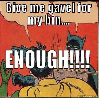 Gavel FAIL - GIVE ME GAVEL FOR MY BIN.... ENOUGH!!!! Slappin Batman