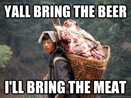 Yall bring the beer i'll bring the meat  sherpa