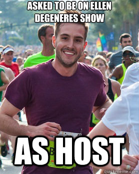 Asked to be on ellen degeneres show as host  Ridiculously photogenic guy