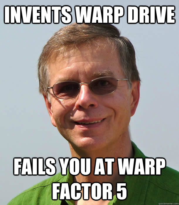 Invents Warp Drive fails you at warp factor 5 - Invents Warp Drive fails you at warp factor 5  Accomplished Physics Professor