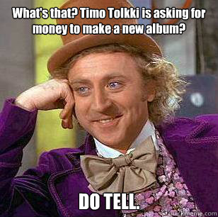 What's that? Timo Tolkki is asking for money to make a new album? DO TELL.  Condescending Wonka