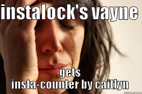 INSTALOCK'S VAYNE  GETS INSTA-COUNTER BY CAITLYN First World Problems
