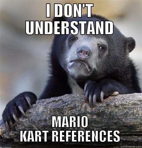 I DON'T UNDERSTAND MARIO KART REFERENCES Confession Bear