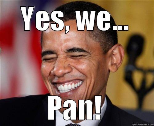 YES, WE... PAN! Scumbag Obama