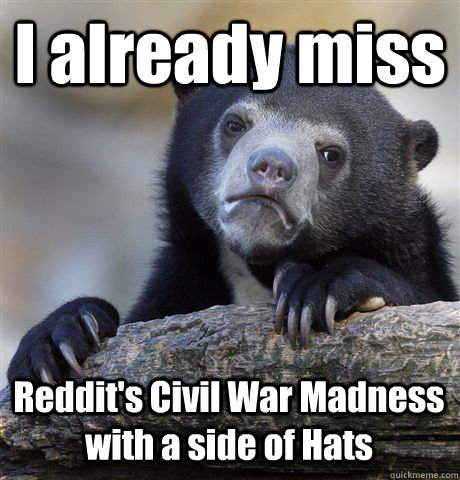 I already miss Reddit's Civil War Madness with a side of Hats - I already miss Reddit's Civil War Madness with a side of Hats  Confession Bear